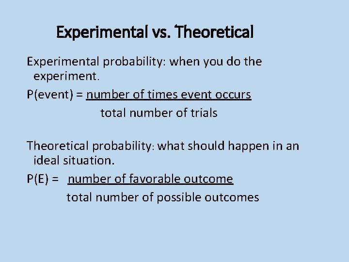 Experimental vs. Theoretical Experimental probability: when you do the experiment. P(event) = number of