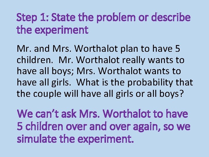 Step 1: State the problem or describe the experiment Mr. and Mrs. Worthalot plan