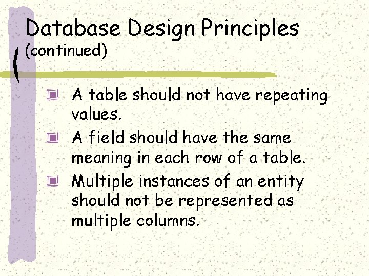 Database Design Principles (continued) A table should not have repeating values. A field should