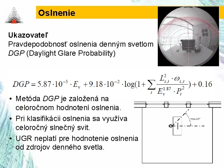 Oslnenie Ukazovateľ Pravdepodobnosť oslnenia denným svetlom DGP (Daylight Glare Probability) • Metóda DGP je