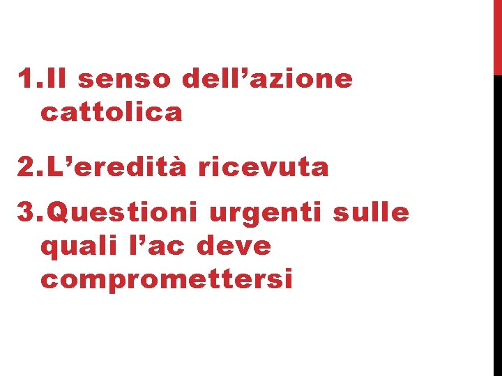 1. Il senso dell’azione cattolica 2. L’eredità ricevuta 3. Questioni urgenti sulle quali l’ac