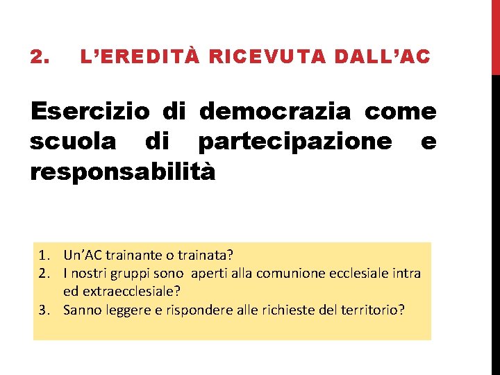 2. L’EREDITÀ RICEVUTA DALL’AC Esercizio di democrazia come scuola di partecipazione e responsabilità 1.