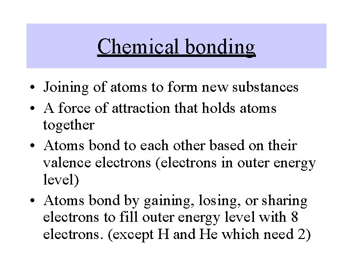 Chemical bonding • Joining of atoms to form new substances • A force of