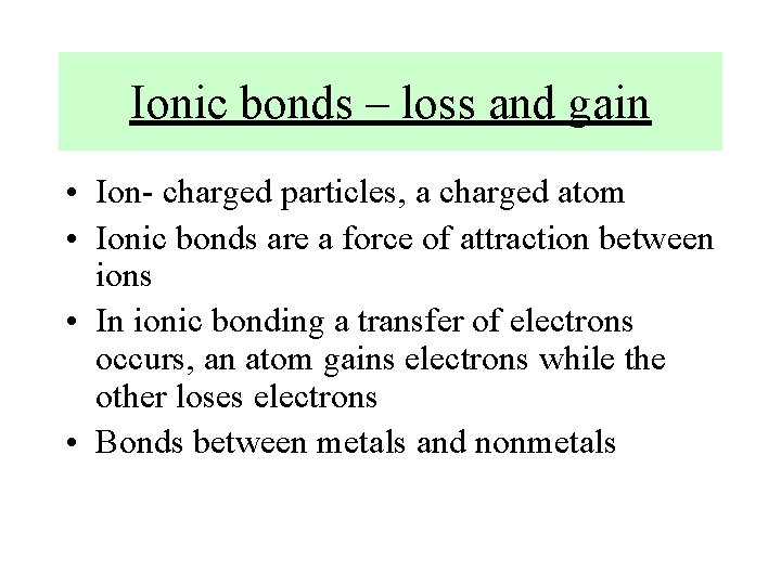 Ionic bonds – loss and gain • Ion- charged particles, a charged atom •