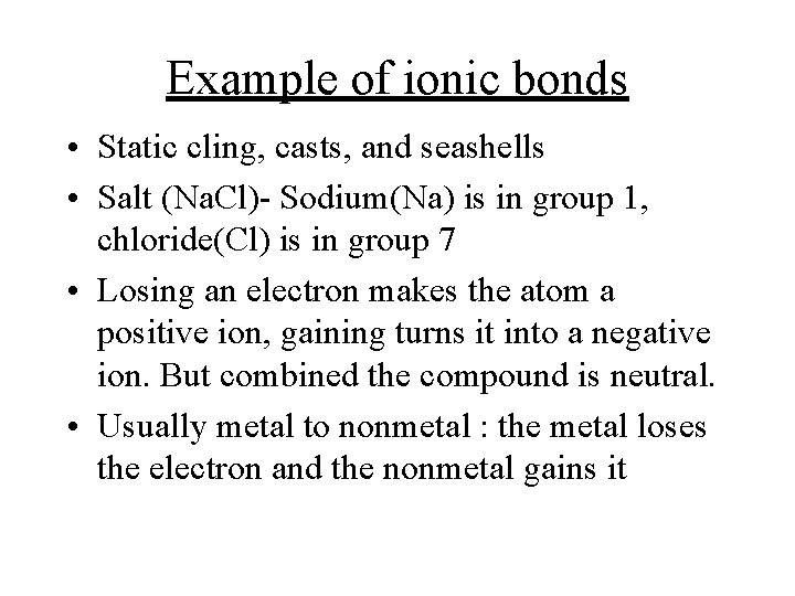 Example of ionic bonds • Static cling, casts, and seashells • Salt (Na. Cl)-