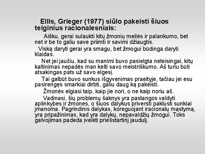 Ellis, Grieger (1977) siūlo pakeisti šiuos teiginius racionalesniais: Aišku, gerai sulaukti kitų žmonių meilės