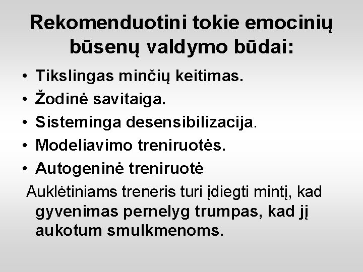 Rekomenduotini tokie emocinių būsenų valdymo būdai: • Tikslingas minčių keitimas. • Žodinė savitaiga. •