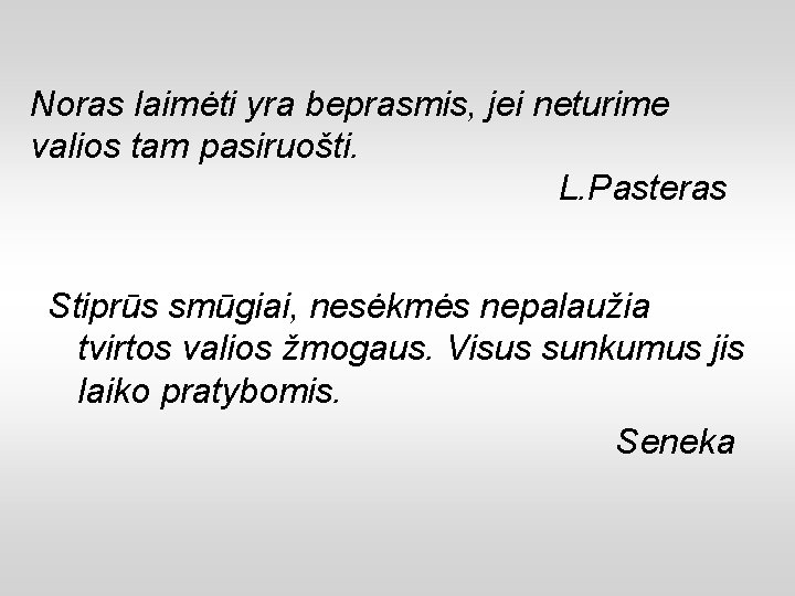 Noras laimėti yra beprasmis, jei neturime valios tam pasiruošti. L. Pasteras Stiprūs smūgiai, nesėkmės