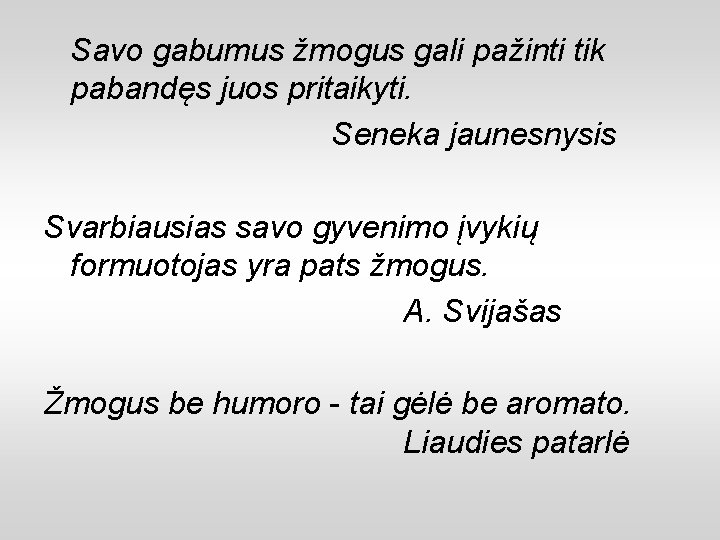 Savo gabumus žmogus gali pažinti tik pabandęs juos pritaikyti. Seneka jaunesnysis Svarbiausias savo gyvenimo