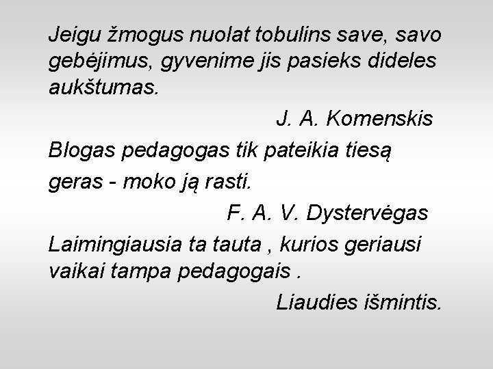 Jeigu žmogus nuolat tobulins save, savo gebėjimus, gyvenime jis pasieks dideles aukštumas. J. A.