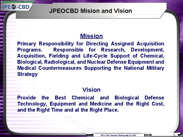JPEOCBD Mision and Vision Mission Primary Responsibility for Directing Assigned Acquisition Programs. Responsible for