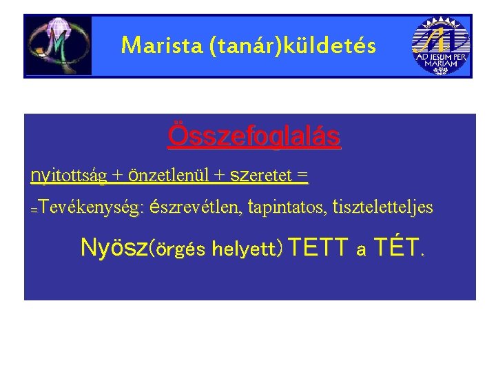 Marista (tanár)küldetés Összefoglalás nyitottság + önzetlenül + szeretet = =Tevékenység: észrevétlen, tapintatos, tiszteletteljes Nyösz(örgés