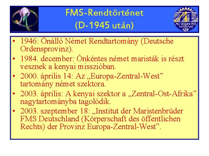 FMS-Rendtörténet (D-1945 után) • 1946: Önálló Német Rendtartomány (Deutsche Ordensprovinz). • 1984. december: Önkéntes