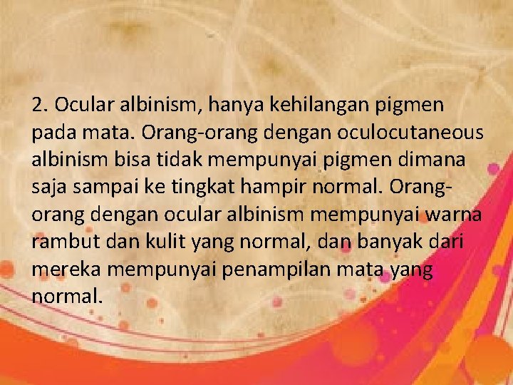 2. Ocular albinism, hanya kehilangan pigmen pada mata. Orang-orang dengan oculocutaneous albinism bisa tidak