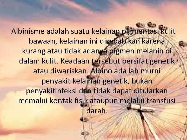 Albinisme adalah suatu kelainan pigmentasi kulit bawaan, kelainan ini disebab kan karena kurang atau