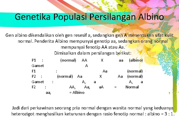 Genetika Populasi Persilangan Albino Gen albino dikendalikan oleh gen resesif a, sedangkan gen A