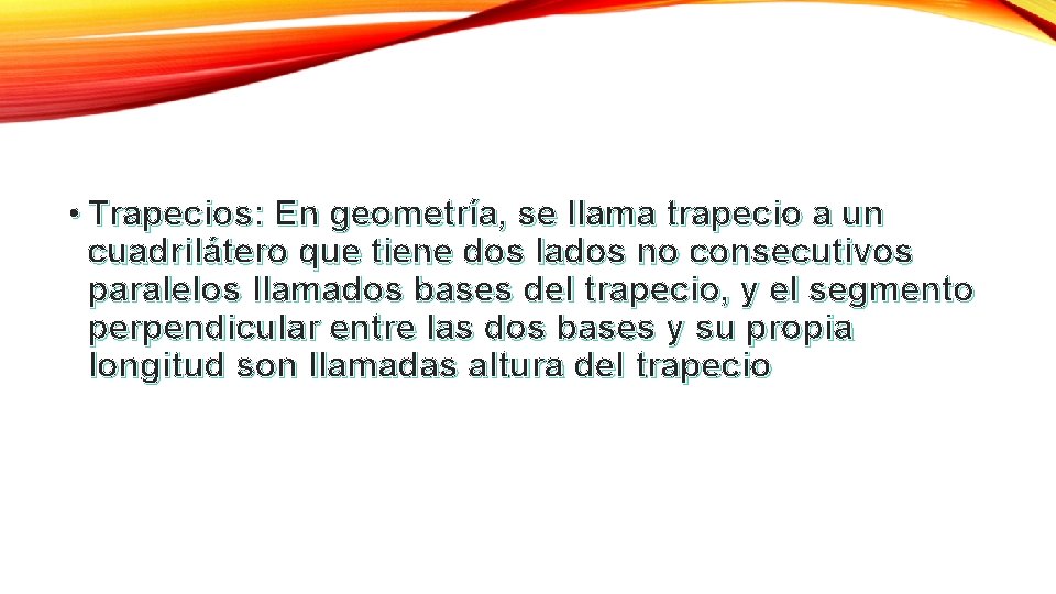  • Trapecios: En geometría, se llama trapecio a un cuadrilátero que tiene dos