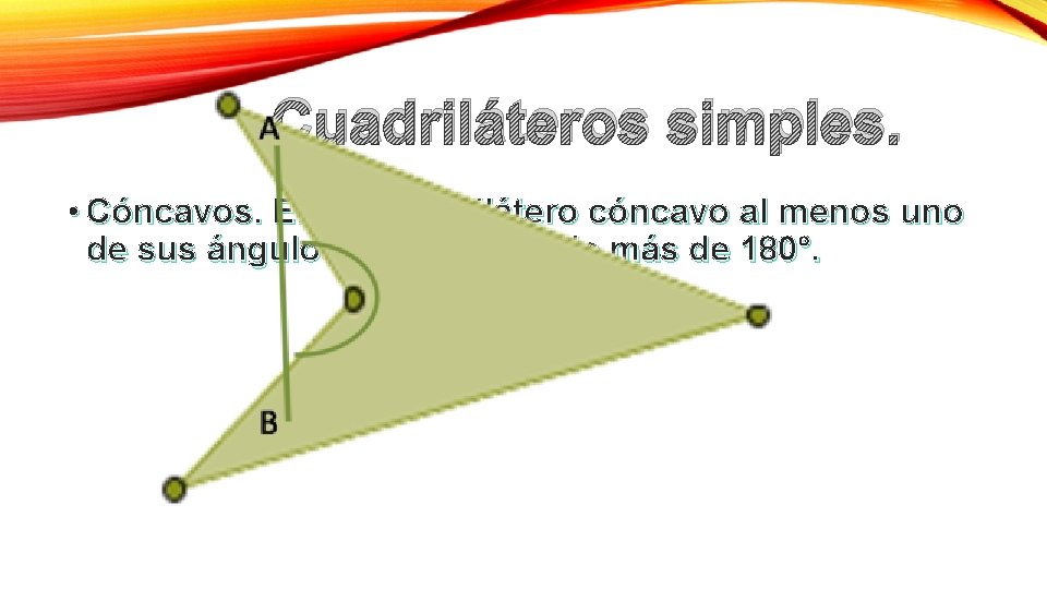 Cuadriláteros simples. • Cóncavos. En un cuadrilátero cóncavo al menos uno de sus ángulos