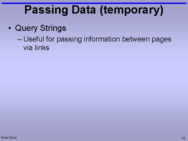 Passing Data (temporary) • Query Strings – Useful for passing information between pages via