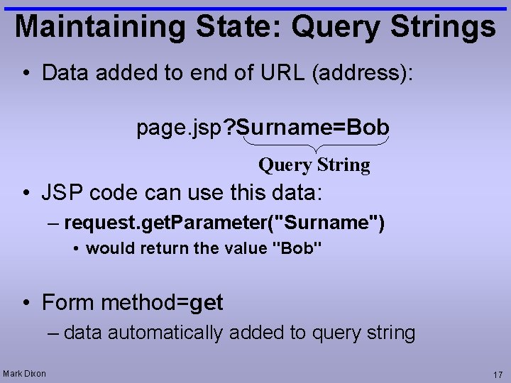 Maintaining State: Query Strings • Data added to end of URL (address): page. jsp?