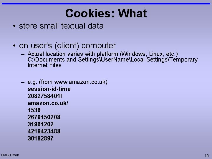 Cookies: What • store small textual data • on user's (client) computer – Actual
