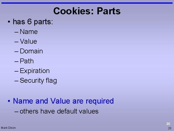 Cookies: Parts • has 6 parts: – Name – Value – Domain – Path