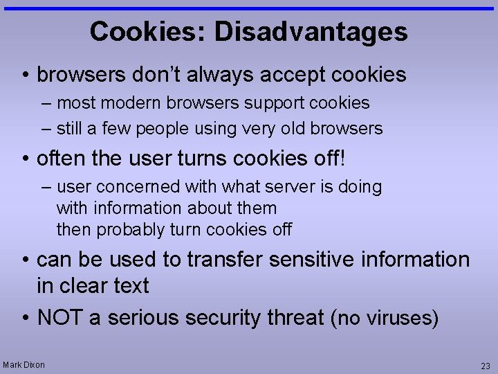 Cookies: Disadvantages • browsers don’t always accept cookies – most modern browsers support cookies
