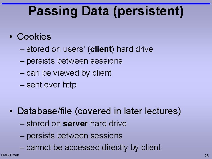 Passing Data (persistent) • Cookies – stored on users’ (client) hard drive – persists