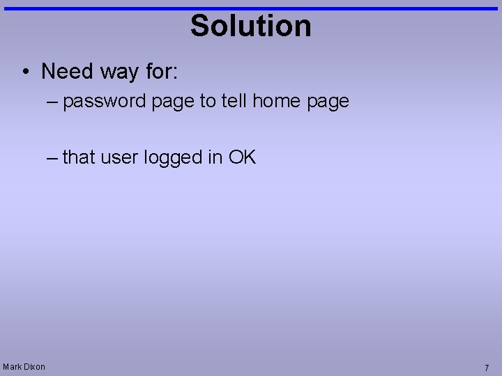 Solution • Need way for: – password page to tell home page – that