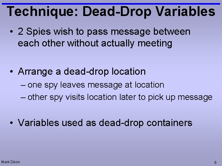 Technique: Dead-Drop Variables • 2 Spies wish to pass message between each other without