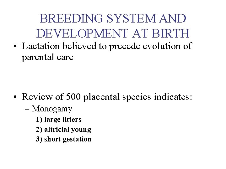 BREEDING SYSTEM AND DEVELOPMENT AT BIRTH • Lactation believed to precede evolution of parental