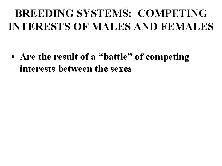 BREEDING SYSTEMS: COMPETING INTERESTS OF MALES AND FEMALES • Are the result of a