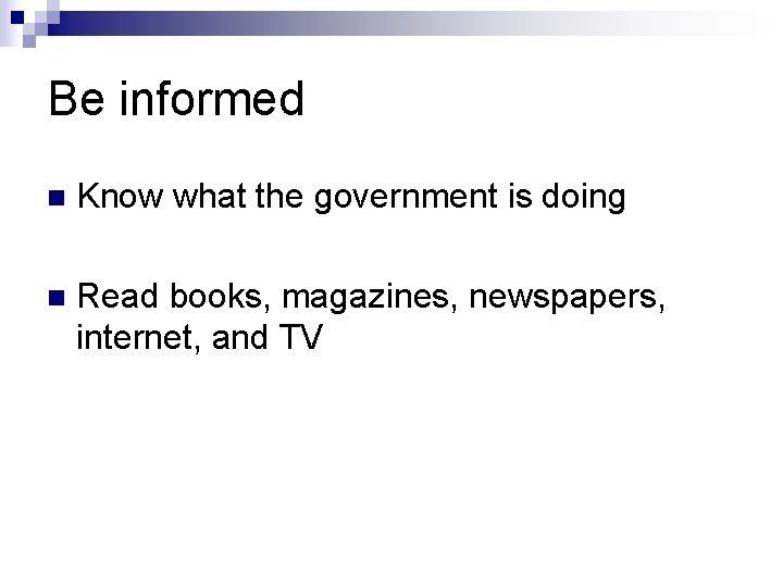 Be informed n Know what the government is doing n Read books, magazines, newspapers,