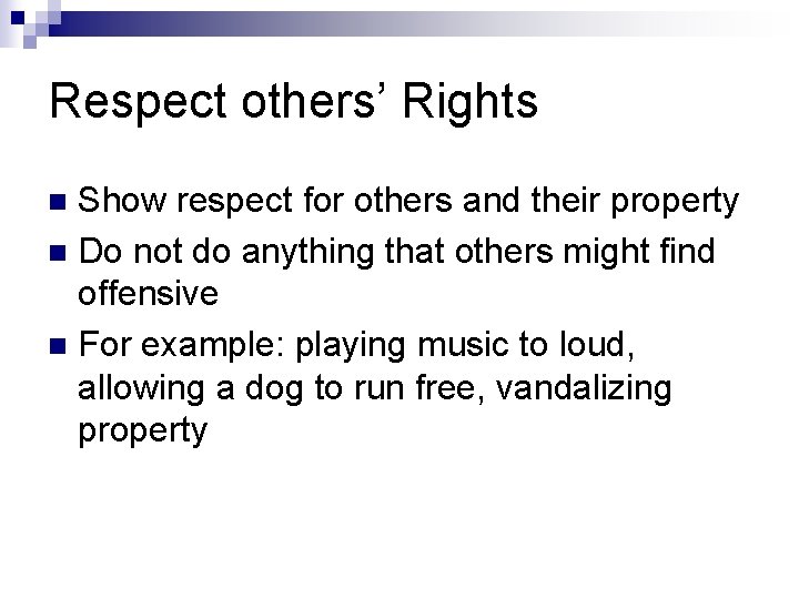 Respect others’ Rights Show respect for others and their property n Do not do