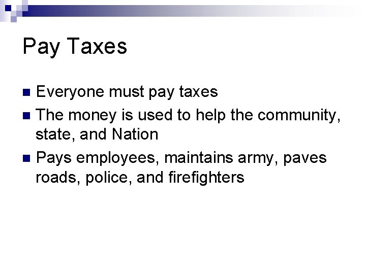 Pay Taxes Everyone must pay taxes n The money is used to help the