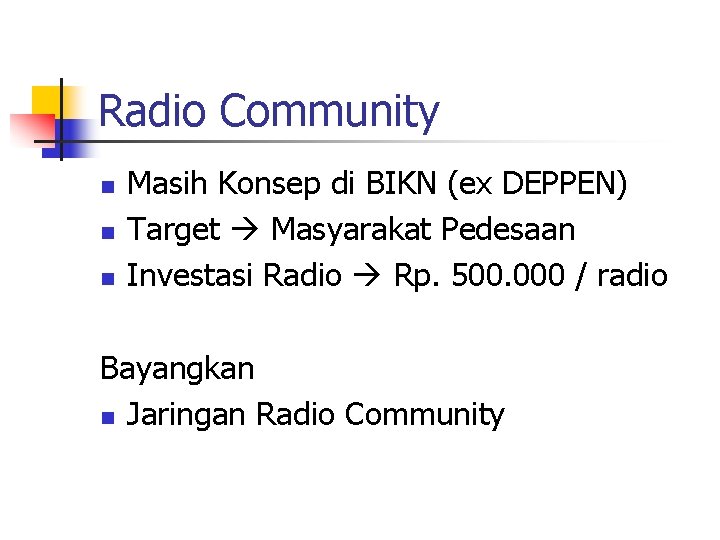 Radio Community n n n Masih Konsep di BIKN (ex DEPPEN) Target Masyarakat Pedesaan