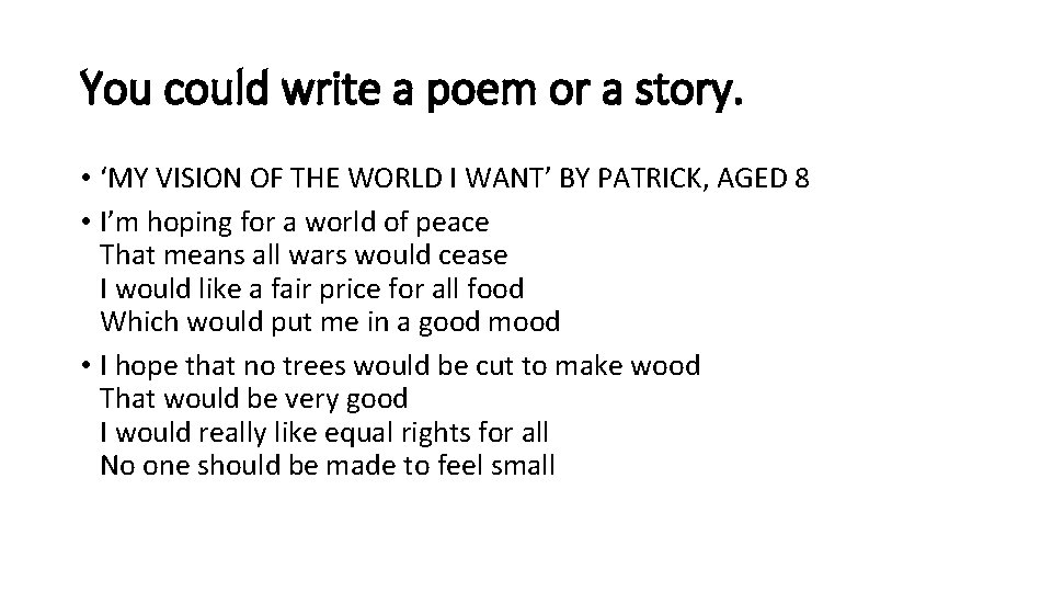 You could write a poem or a story. • ‘MY VISION OF THE WORLD