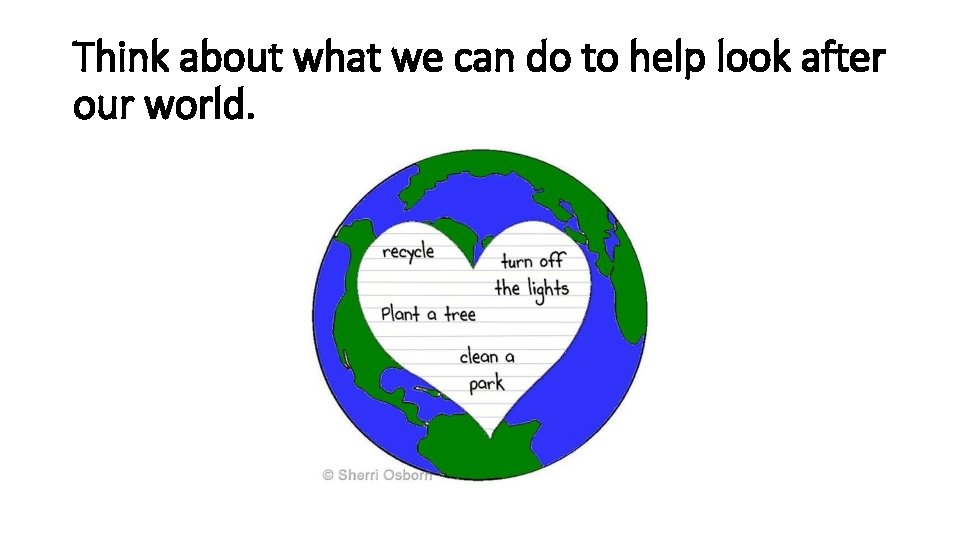 Think about what we can do to help look after our world. 