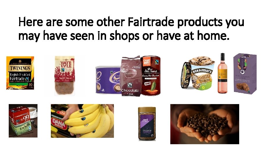 Here are some other Fairtrade products you may have seen in shops or have