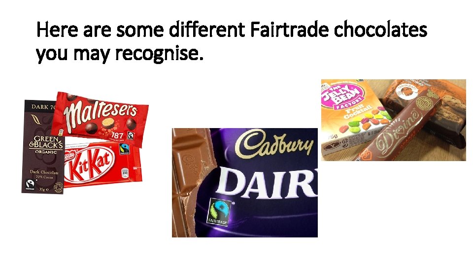 Here are some different Fairtrade chocolates you may recognise. 