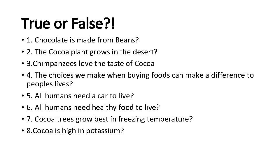 True or False? ! • 1. Chocolate is made from Beans? • 2. The