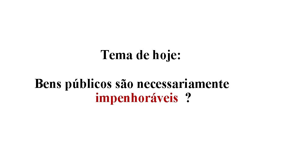 Tema de hoje: Bens públicos são necessariamente impenhoráveis ? 