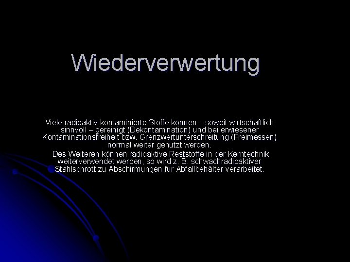 Wiederverwertung Viele radioaktiv kontaminierte Stoffe können – soweit wirtschaftlich sinnvoll – gereinigt (Dekontamination) und