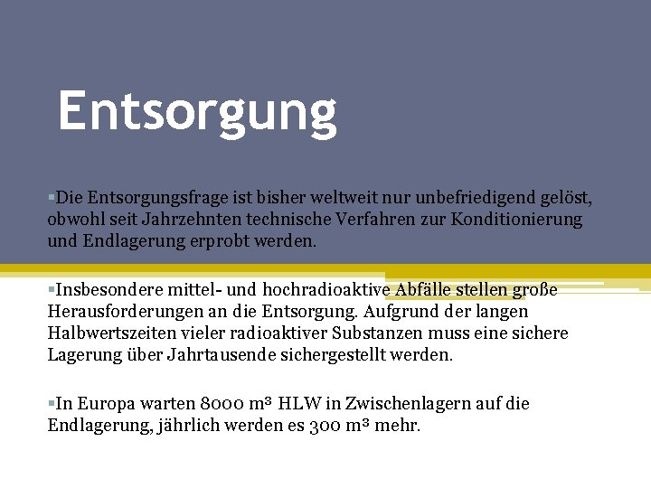 Entsorgung §Die Entsorgungsfrage ist bisher weltweit nur unbefriedigend gelöst, obwohl seit Jahrzehnten technische Verfahren