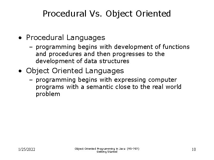 Procedural Vs. Object Oriented • Procedural Languages – programming begins with development of functions