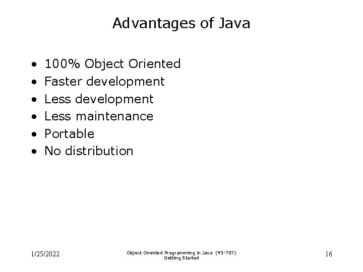 Advantages of Java • • • 100% Object Oriented Faster development Less maintenance Portable