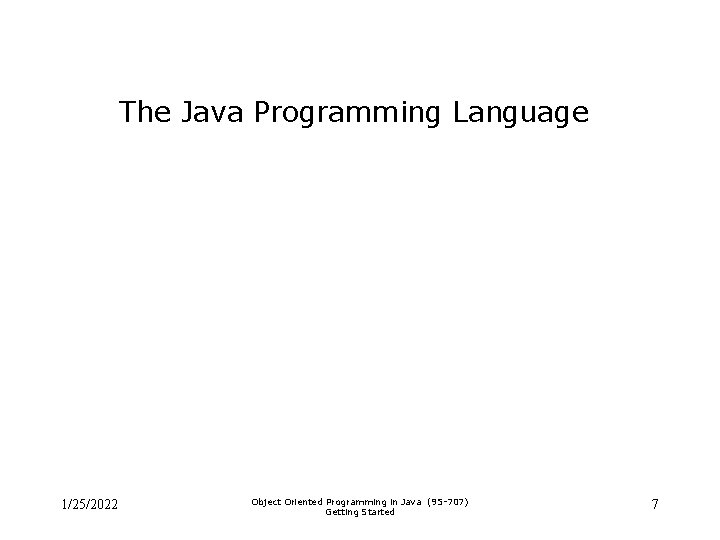 The Java Programming Language 1/25/2022 Object Oriented Programming in Java (95 -707) Getting Started