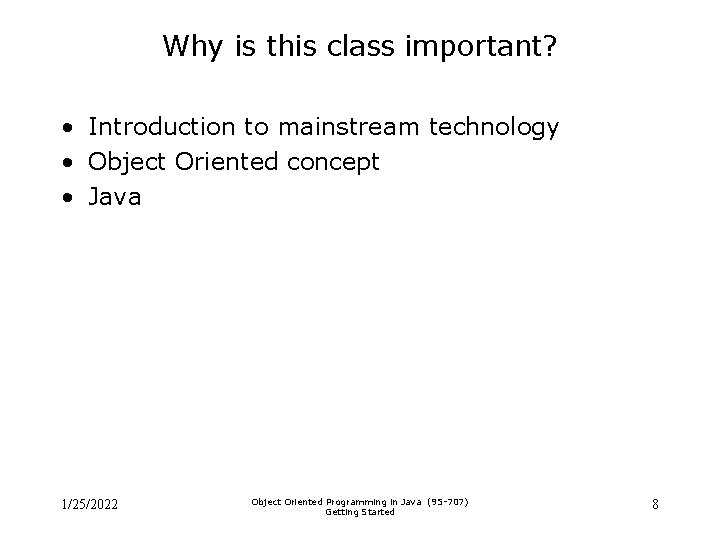 Why is this class important? • Introduction to mainstream technology • Object Oriented concept
