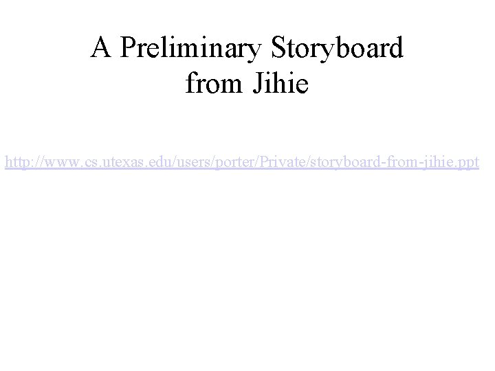 A Preliminary Storyboard from Jihie http: //www. cs. utexas. edu/users/porter/Private/storyboard-from-jihie. ppt 