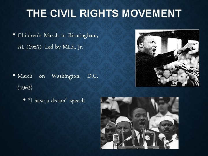 THE CIVIL RIGHTS MOVEMENT • Children’s March in Birmingham, AL (1963)- Led by MLK,